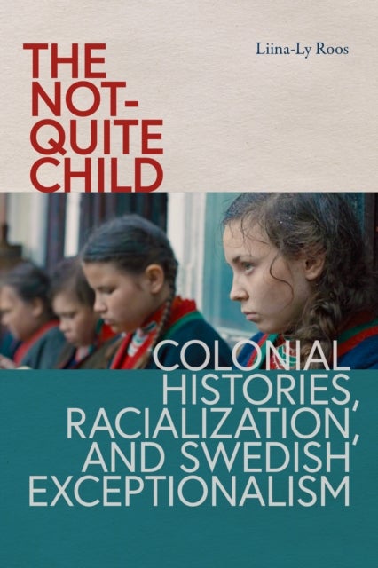 The Not-Quite Child - Colonial Histories, Racialization, and Swedish Exceptionalism