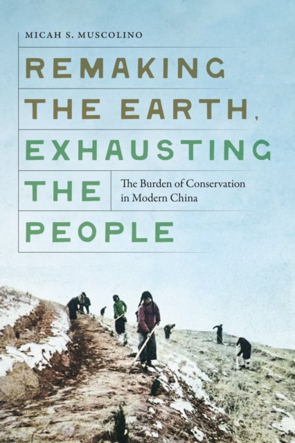 Remaking the Earth, Exhausting the People - The Burden of Conservation in Modern China