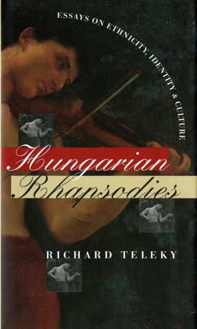Hungarian Rhapsodies - Essays on Ethnicity, Identity, and Culture
