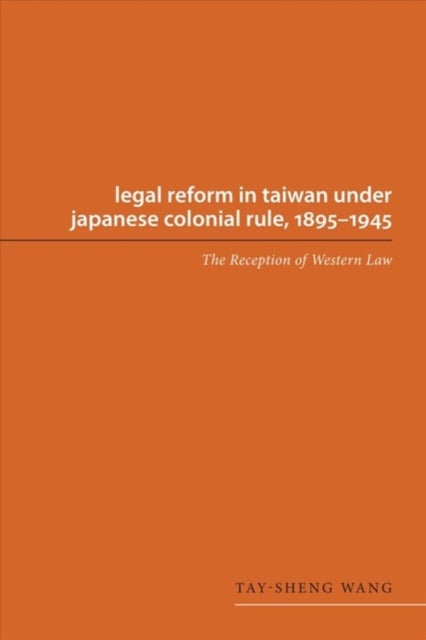 Legal Reform in Taiwan under Japanese Colonial Rule, 1895-1945 - The Reception of Western Law