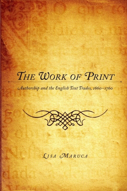 The Work of Print - Authorship and the EnglishText Trades, 1660-1760