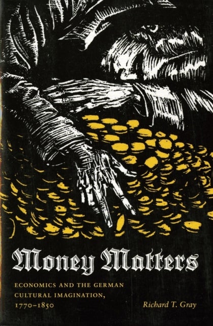 Money Matters - Economics and the German Cultural Imagination, 1770-1850