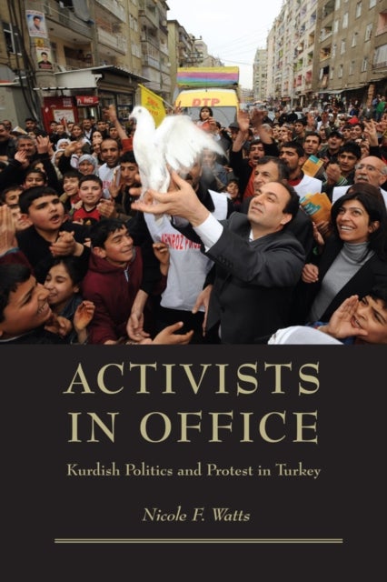 Activists in Office - Kurdish Politics and Protest in Turkey