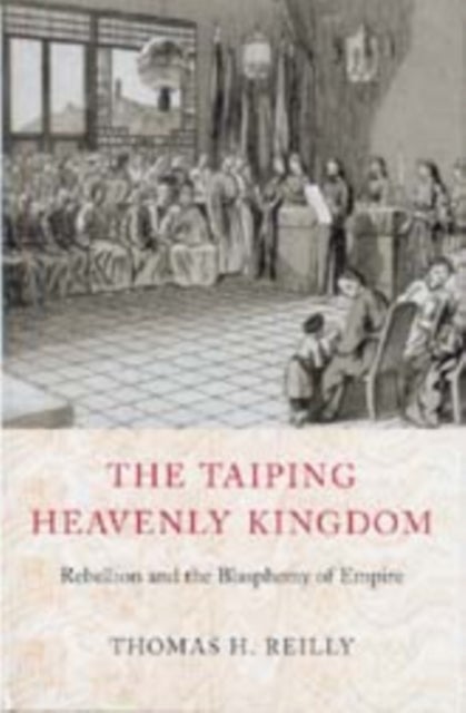 The Taiping Heavenly Kingdom - Rebellion and the Blasphemy of Empire