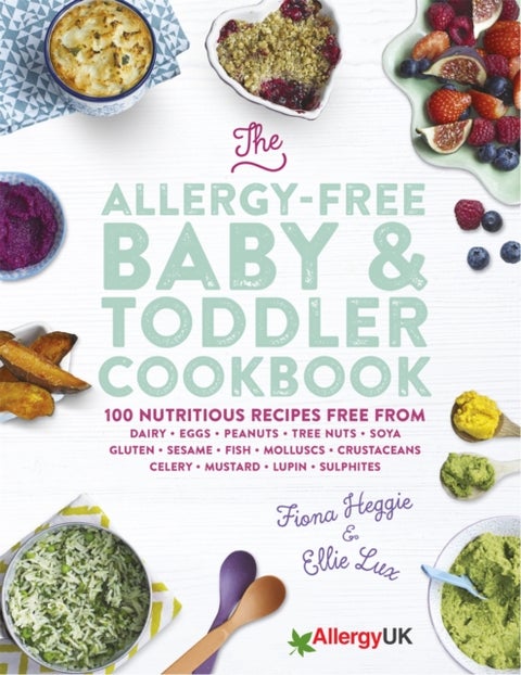 The Allergy-Free Baby & Toddler Cookbook - 100 delicious recipes free from dairy, eggs, peanuts, tree nuts, soya, gluten, sesame and shellfish