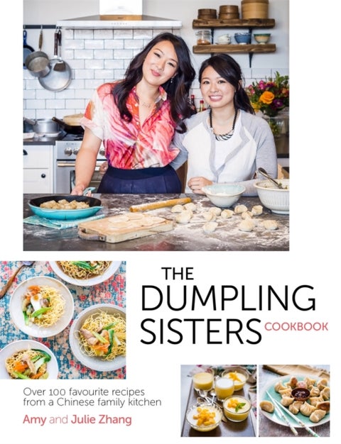 The Dumpling Sisters Cookbook - Over 100 Favourite Recipes From A Chinese Family Kitchen