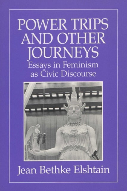 Power Trips and Other Journeys - Essays in Feminism As Civic Discourse