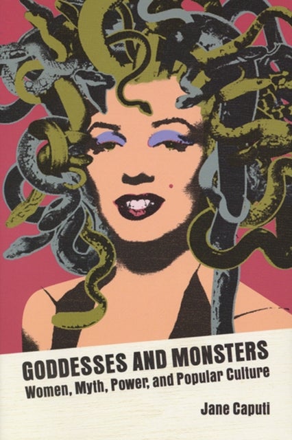 Goddesses and Monsters - Women, Myth, Power, and Popular Culture