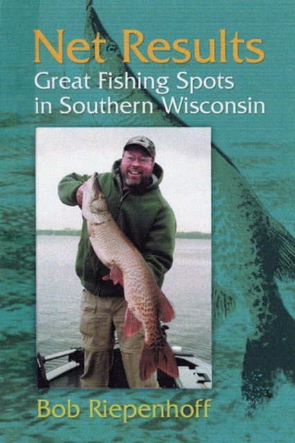 Net Results - Great Fishing Spots in Southern Wisconsin