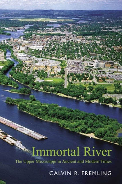 Immortal River - The Upper Mississippi in Ancient and Modern Times