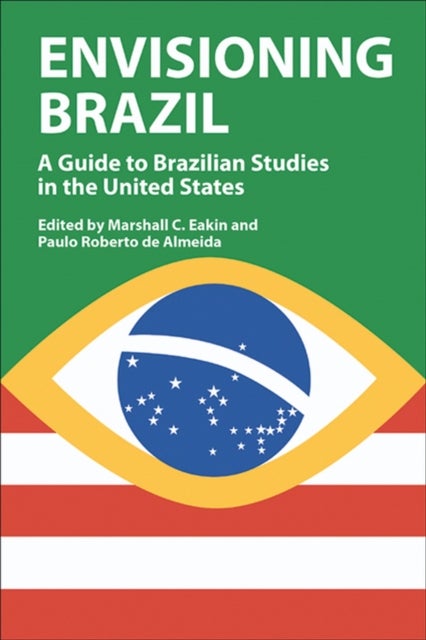 Envisioning Brazil - A Guide to Brazilian Studies in the United States
