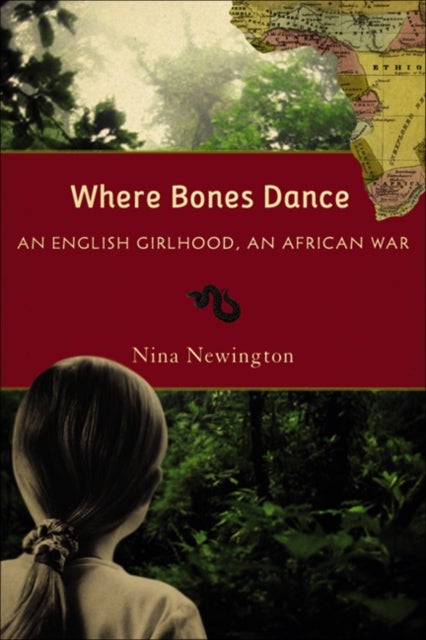 Where Bones Dance - An English Girlhood, an African War