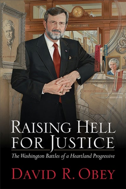 Raising Hell for Justice - The Washington Battles of a Wisconsin Progressive