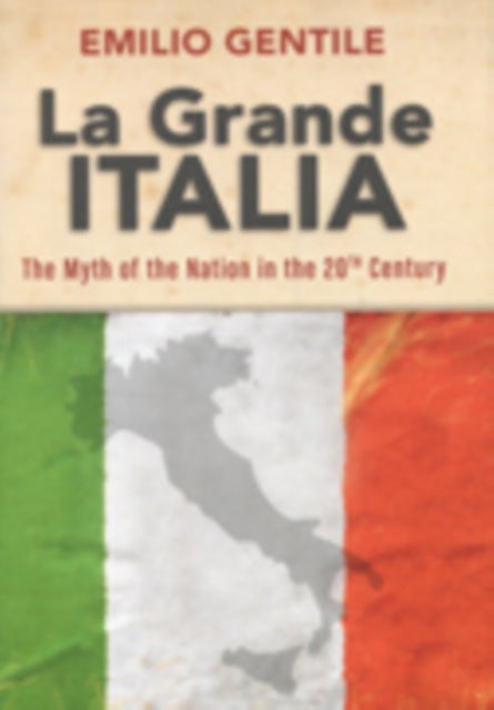 La Grande Italia - The Myth of the Nation in the Twentieth Century
