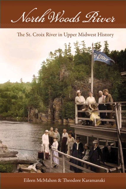 North Woods River - The St. Croix River in Upper Midwest History