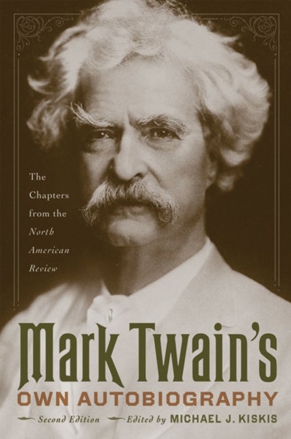 Mark Twain's Own Autobiography - The Chapters from the North American Review