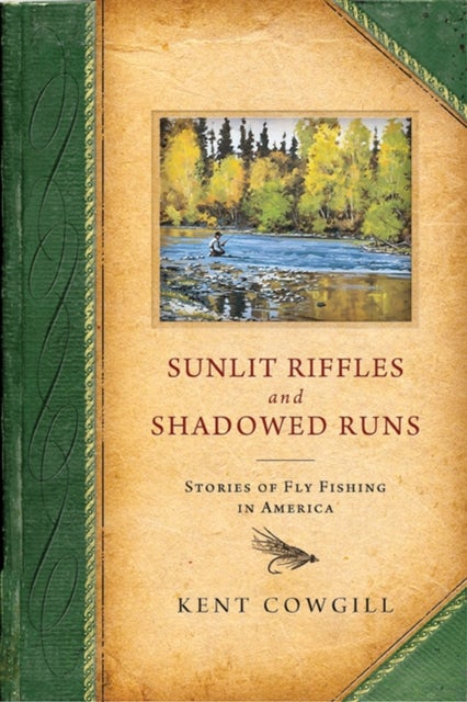 Sunlit Riffles and Shadowed Runs - Stories of Fly Fishing in America