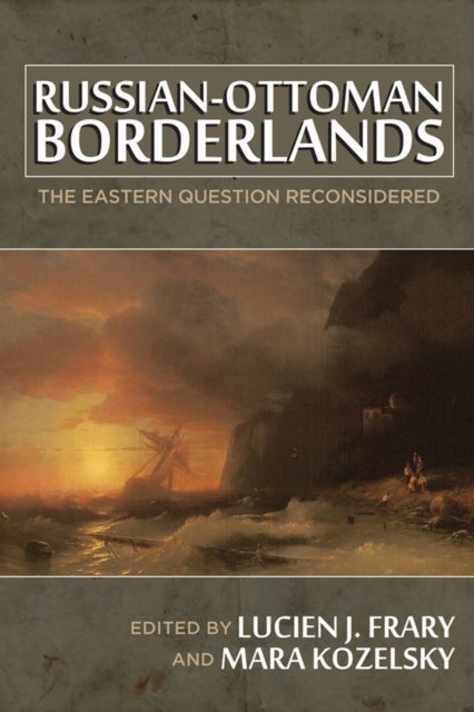 Russian-Ottoman Borderlands - The Eastern Question Reconsidered