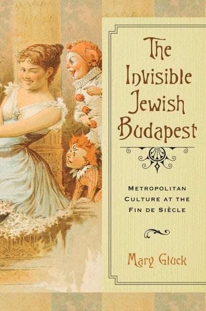 The Invisible Jewish Budapest - Metropolitan Culture at the Fin De Siecle