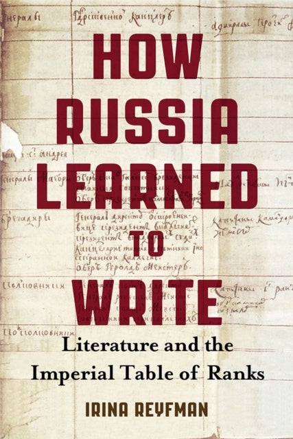 How Russia Learned to Write - Literature and the Imperial Table of Ranks