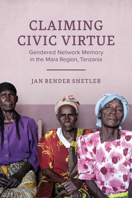 Claiming Civic Virtue - Gendered Network Memory in the Mara Region, Tanzania