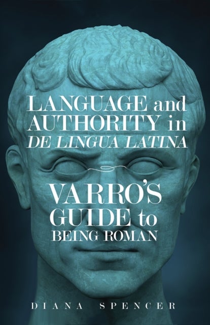 Language and Authority in De Lingua Latina - Varro's Guide to Being Roman