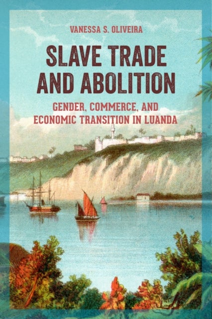 Slave Trade and Abolition - Gender, Commerce, and Economic Transition in Luanda