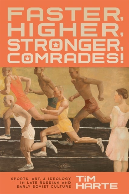 Faster, Higher, Stronger, Comrades! - Sports, Art, and Ideology in Late Russian and Early Soviet Culture