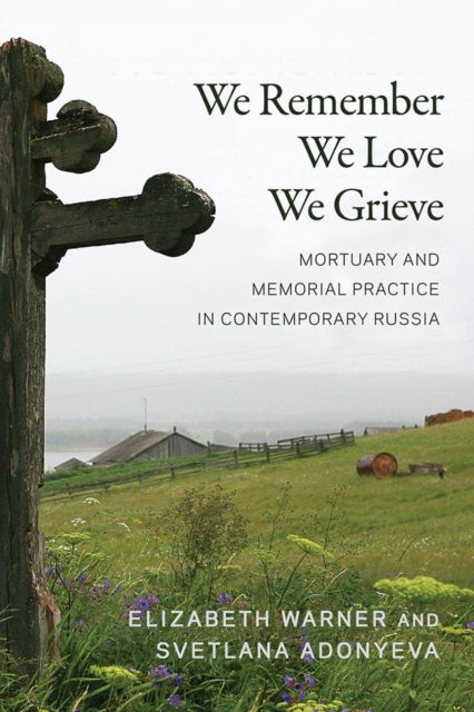 We Remember, We Love, We Grieve - Mortuary and Memorial Practice in Contemporary Russia