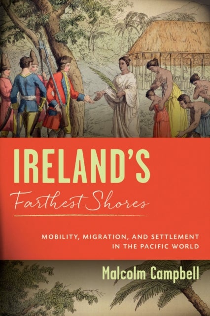 Ireland's Farthest Shores - Mobility, Migration, and Settlement in the Pacific World