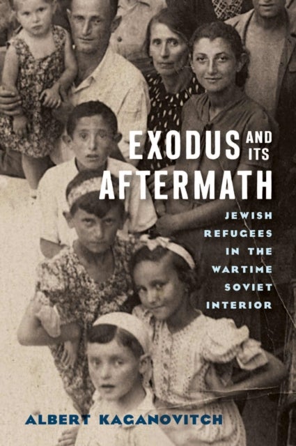 Exodus and Its Aftermath - Jewish Refugees in the Wartime Soviet Interior