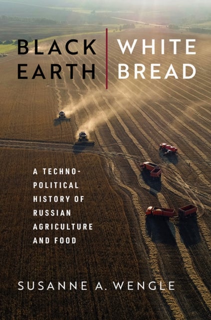 Black Earth, White Bread - A Technopolitical History of Russian Agriculture and Food