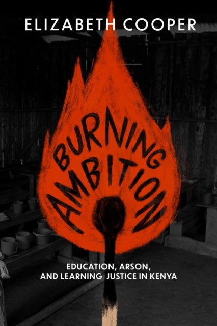 Burning Ambition - Education, Arson, and Learning Justice in Kenya