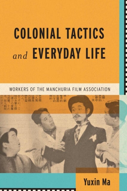 Colonial Tactics and Everyday Life - Workers of the Manchuria Film Association