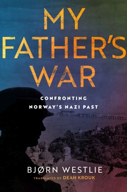 My Father's War - Confronting Norway's Nazi Past