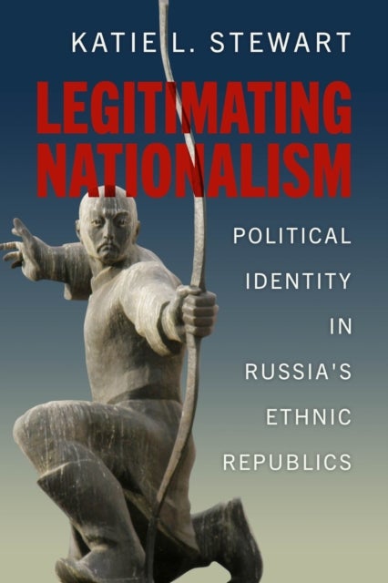 Legitimating Nationalism - Political Identity in Russia's Ethnic Republics