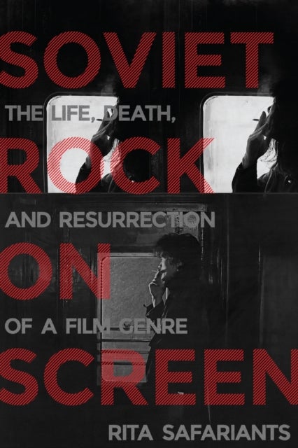 Soviet Rock on Screen - The Life, Death, and Resurrection of a Film Genre