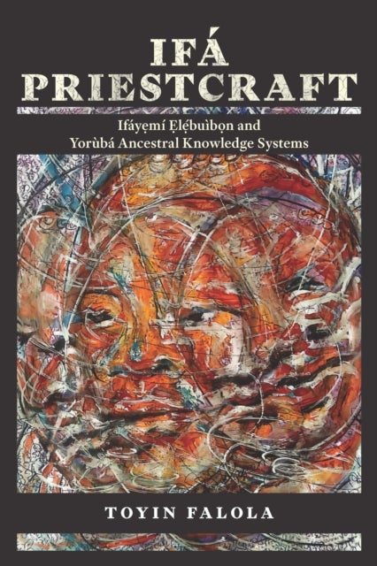 Ifa Priestcraft - Ifayemi Elebuibon and Yoruba Ancestral Knowledge Systems