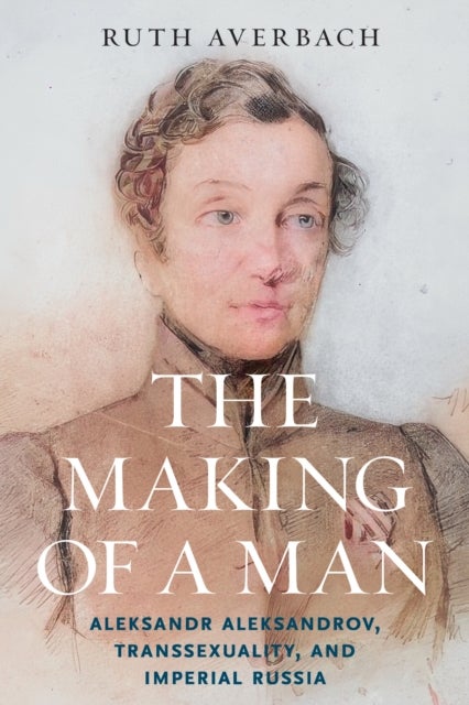 The Making of a Man - Aleksandr Aleksandrov, Transsexuality, and Imperial Russia