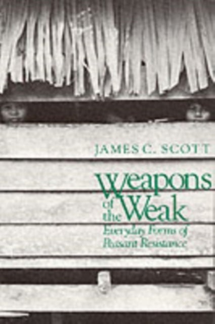 Weapons of the Weak - Everyday Forms of Peasant Resistance