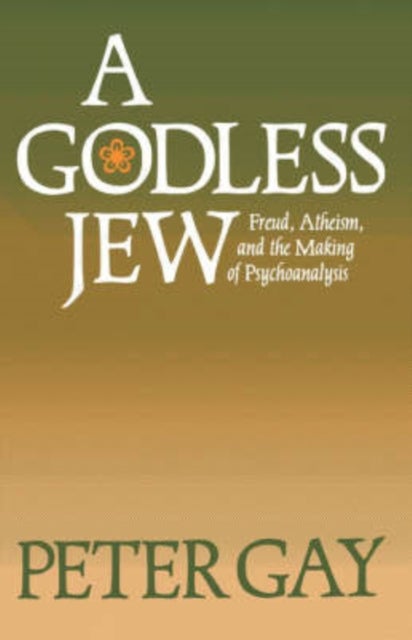 A Godless Jew - Freud, Atheism, and the Making of Psychoanalysis