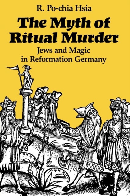 The Myth of Ritual Murder - Jews and Magic in Reformation Germany
