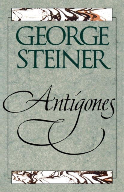 Antigones - How the Antigone Legend Has Endured in Western Literature, Art, and Thought
