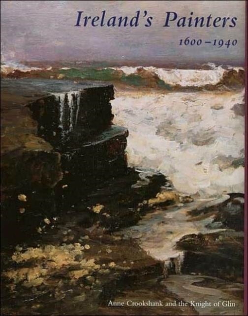 Ireland¿s Painters, 1600-1940