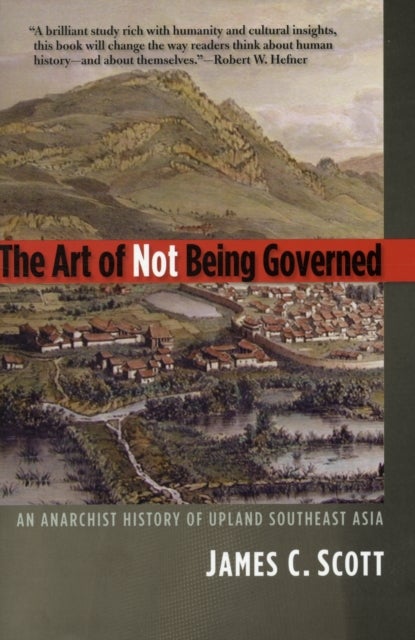 The Art of Not Being Governed - An Anarchist History of Upland Southeast Asia