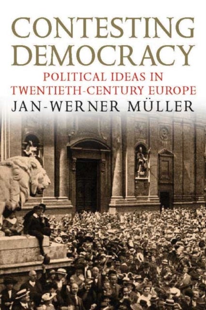 Contesting Democracy - Political Ideas in Twentieth-Century Europe