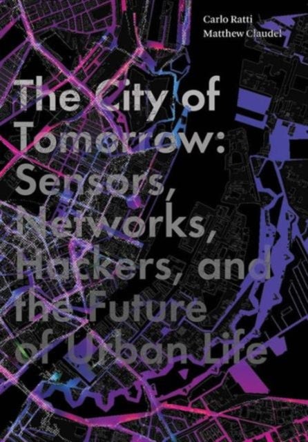 The City of Tomorrow - Sensors, Networks, Hackers, and the Future of Urban Life