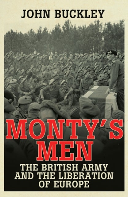 Monty's Men - The British Army and the Liberation of Europe
