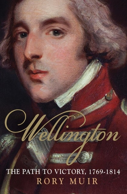 Wellington - The Path to Victory 1769-1814