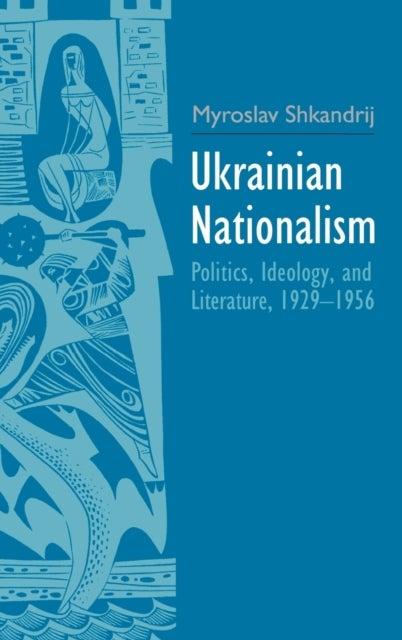 Ukrainian Nationalism - Politics, Ideology, and Literature, 1929-1956